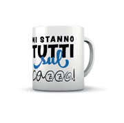 TAZZA MI STANNO TUTTI SUL CAZ...