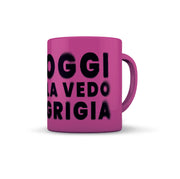 TAZZA FUCSIA OGGI LA VEDO GRIGIA
